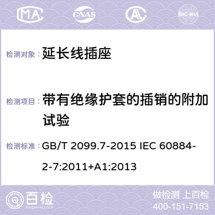 带有绝缘护套的插销的附加试验 家用和类似用途插头插座 第2-7部分:延长线插座的特殊要求 GB/T 2099.7-2015 IEC 60884-2-7:2011+A1:2013 30