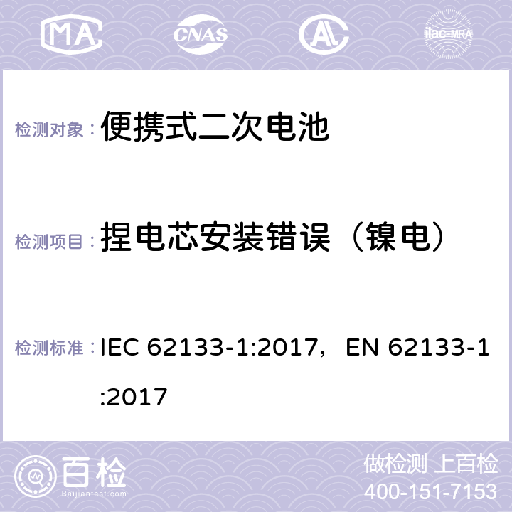 捏电芯安装错误（镍电） 便携式和便携式装置用密封含碱性电解液 二次电池的安全要求 IEC 62133-1:2017，EN 62133-1:2017 7.3.1