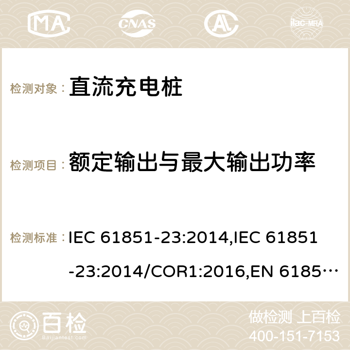 额定输出与最大输出功率 电动汽车传导充电系统- 第23部分：直流充电桩 IEC 61851-23:2014,IEC 61851-23:2014/COR1:2016,EN 61851-23:2014,EN 61851-23:2014/AC:2016 101.2.1.1