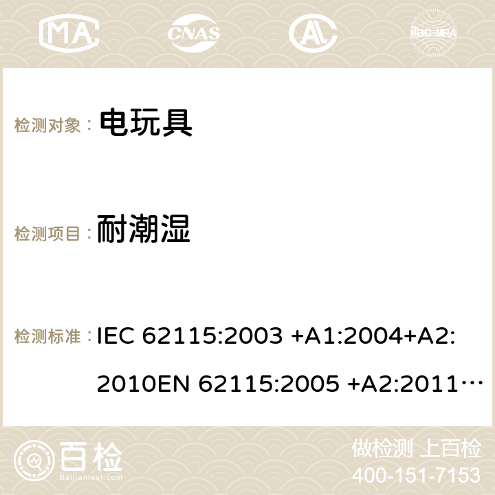 耐潮湿 电动玩具 安全 IEC 62115:2003 +A1:2004+A2:2010EN 62115:2005 +A2:2011+A11:2012 , EN 62115:2005/A12:2015 cl.11