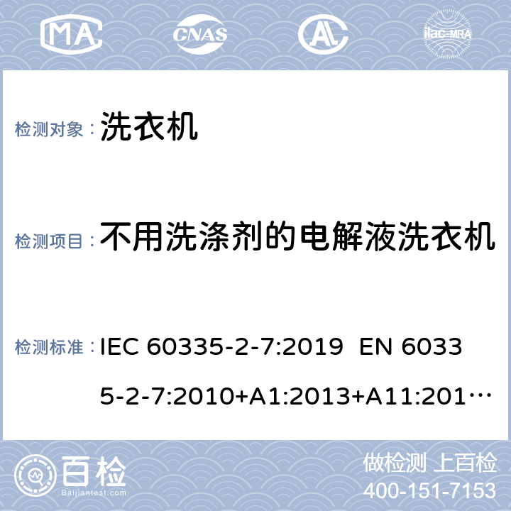 不用洗涤剂的电解液洗衣机 家用和类似用途电器 洗衣机的特殊要求 IEC 60335-2-7:2019 EN 60335-2-7:2010+A1:2013+A11:2013+A2:2019 AS/NZS 60335.2.7:2012+A1:2015+A2:2017 附录CC