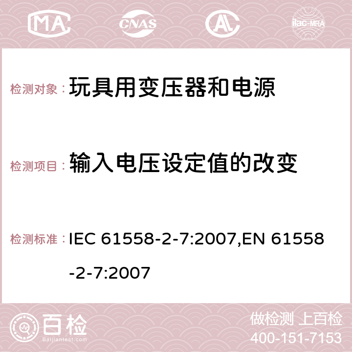 输入电压设定值的改变 变压器、电源、电抗器和类似产品的安全 第7部分：玩具用变压器和电源的特殊要求和试验 IEC 61558-2-7:2007,EN 61558-2-7:2007 10