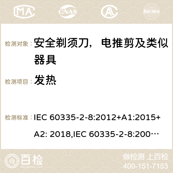 发热 家用和类似用途电器安全–第2-8部分:安全剃须刀，电推剪及类似器具的特殊要求 IEC 60335-2-8:2012+A1:2015+A2: 2018,IEC 60335-2-8:2002+A1:2005+A2:2008,EN60335-2-8:2015+ A1:2016,AS/NZS 60335.2.8:2013