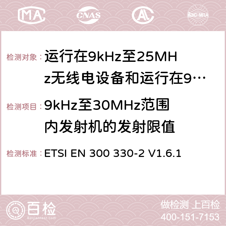 9kHz至30MHz范围内发射机的发射限值 ETSI EN 300 330 电磁兼容性和无线电频谱管理（ERM）；短程装置（SRD）；工作在9kHz至25MHz范围内的无线电设备和工作在9kHz至30MHz范围的感应线圈系统；第2部分：包括R&TTE指令第3.2条基本要求的协调欧洲标准 -2 V1.6.1 5.2.1.3