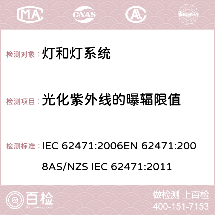 光化紫外线的曝辐限值 灯和灯系统的光生物安全 IEC 62471:2006
EN 62471:2008
AS/NZS IEC 62471:2011 4.3.2