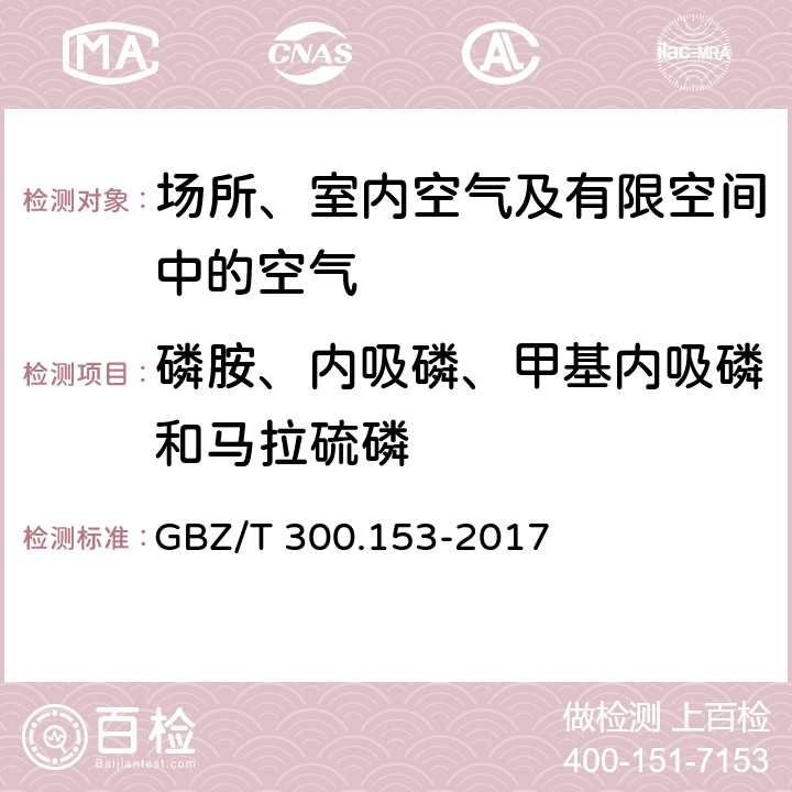 磷胺、内吸磷、甲基内吸磷和马拉硫磷 GBZ/T 300.153-2017 工作场所空气有毒物质测定 第153部分：磷胺、内吸磷、甲基内吸磷和马拉硫磷