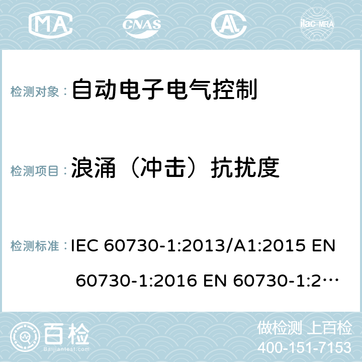 浪涌（冲击）抗扰度 自动电子电气控制第一部分: 通用要求; 第2-7部分 定时器和时间开关是要求; 第2-9部分温度传感器控制的要求; 第2-12部分电动门锁的要求; 第2-13部分湿度传感器的要求 IEC 60730-1:2013/A1:2015 EN 60730-1:2016 EN 60730-1:2016/A1:2019 IEC 60730-2-7:2015 EN 60730-2-7:2010/AC:2011 IEC 60730-2-9:2015/A1:2018 EN 60730-2-9:2019 IEC 60730-2-12:2015 EN 60730-2-12:2019 IEC 60730-2-13:2017 EN 60730-2-13:2018