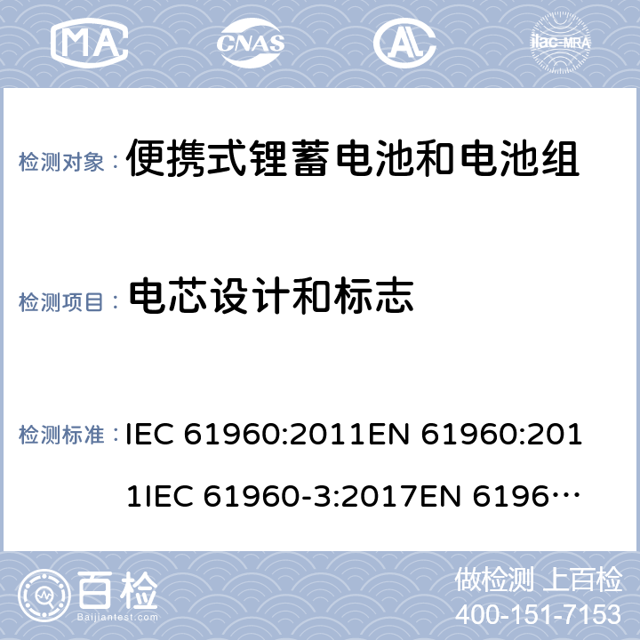 电芯设计和标志 含碱性或其他非酸性电解质的蓄电池和蓄电池组-便携式锂蓄电池和电池组 IEC 61960:2011
EN 61960:2011
IEC 61960-3:2017
EN 61960-3:2017 5