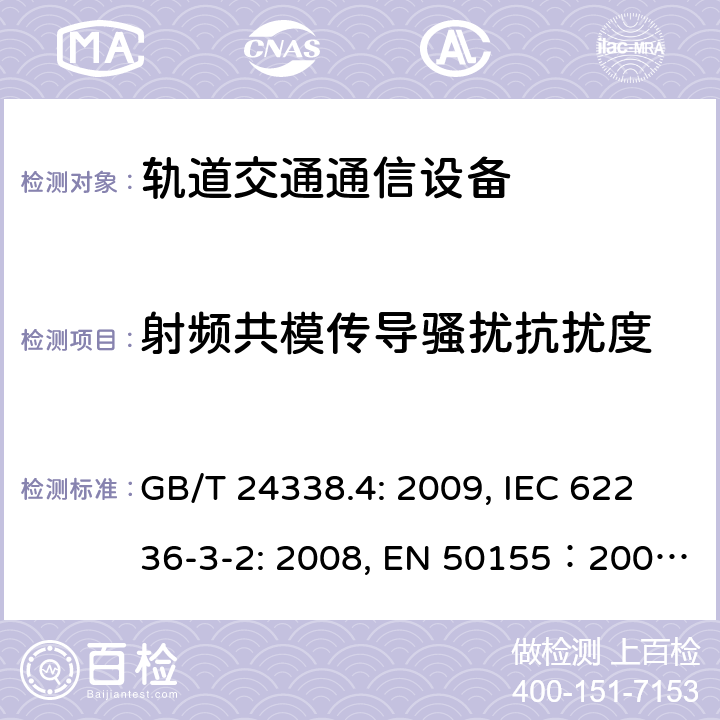 射频共模传导骚扰抗扰度 铁路应用电磁兼容性：第4部分 信号和通信设备发射和抗扰度要求 GB/T 24338.4: 2009, IEC 62236-3-2: 2008, EN 50155：2007, GB/T 25119-2010, EN 50121-4:2015, EN 50121-3-2: 2015, IEC 60571: 2012, EN 61204-3:2000, IEC 61204-3:2011 6