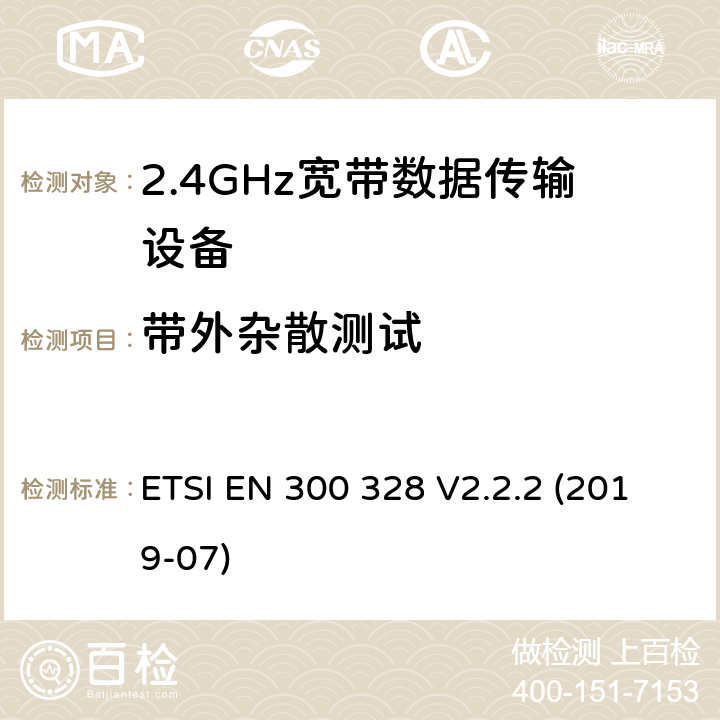 带外杂散测试 电磁兼容性及无线电频谱标准（ERM）；宽带传输系统；工作频带为ISM 2.4GHz、使用扩频调制技术数据传输设备；2部分：含RED指令第3.2条项下主要要求的EN协调标准 ETSI EN 300 328 V2.2.2 (2019-07) 5.4.8