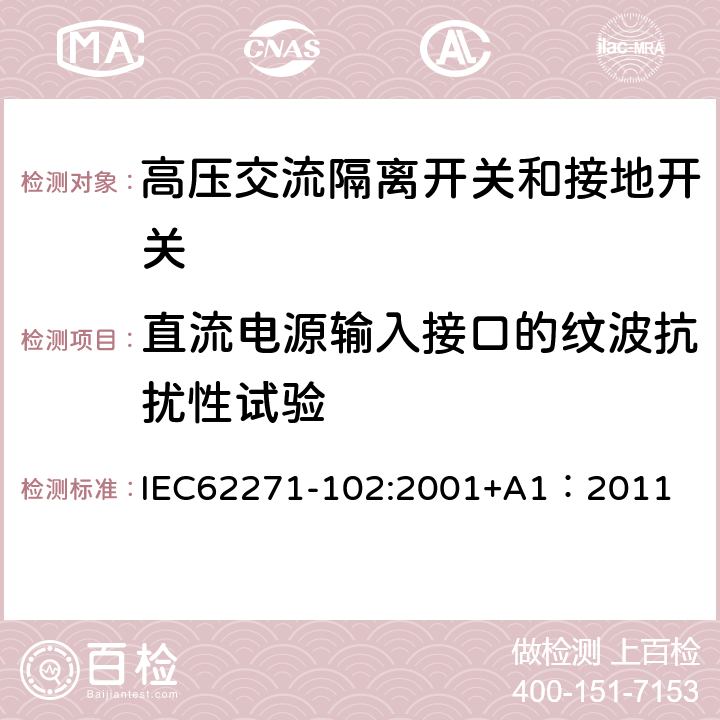 直流电源输入接口的纹波抗扰性试验 《高压交流隔离开关和接地开关》 IEC62271-102:2001+A1：2011 6.9