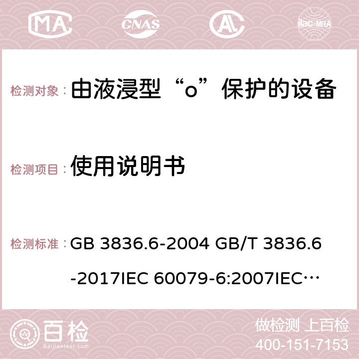 使用说明书 爆炸性环境 第6部分:由液浸型“o”保护的设备 GB 3836.6-2004 
GB/T 3836.6-2017
IEC 60079-6:2007
IEC 60079-6:2015
EN 60079-6:2007
EN 60079-6:2015 8