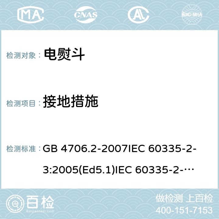 接地措施 家用和类似用途电器的安全 电熨斗的特殊要求 GB 4706.2-2007
IEC 60335-2-3:2005(Ed5.1)
IEC 60335-2-3:2012+A1:2015
EN 60335-2-3:2002+A1:2005 +A2:2008+A11:2010+AC:2012
EN 60335-2-3:2016
AS/NZS 60335.2.3:2012+A1:2016
SANS 60335-2-3:2016 (Ed. 4.01)
SANS 60335-2-3:2013 (Ed. 4.00) 27