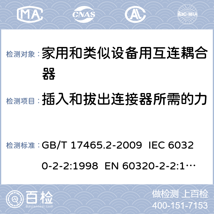 插入和拔出连接器所需的力 家用和类似用途器具耦合器 第2部分：家用和类似设备用互连耦合器 GB/T 17465.2-2009 IEC 60320-2-2:1998 EN 60320-2-2:1998 AS/NZS 60320.2.2:2004 16