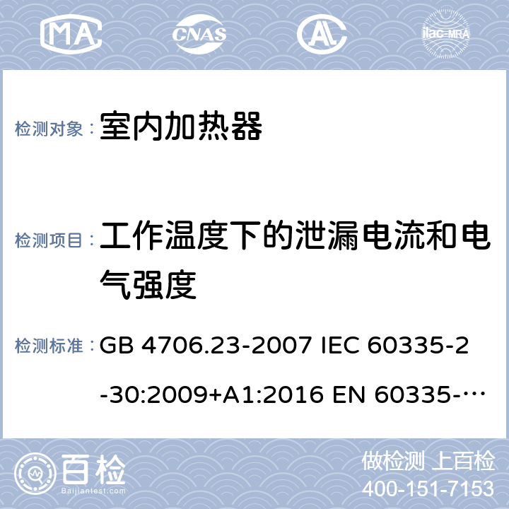 工作温度下的泄漏电流和电气强度 家用和类似用途电器的安全 第2部分：室内加热器的特殊要求 GB 4706.23-2007 IEC 60335-2-30:2009+A1:2016 EN 60335-2-30:2009+A11:2012 AS/NZS 60335.2.30:2015+A1:2015+A2:2017+A3:2020+A3:2020+A3:2020 13