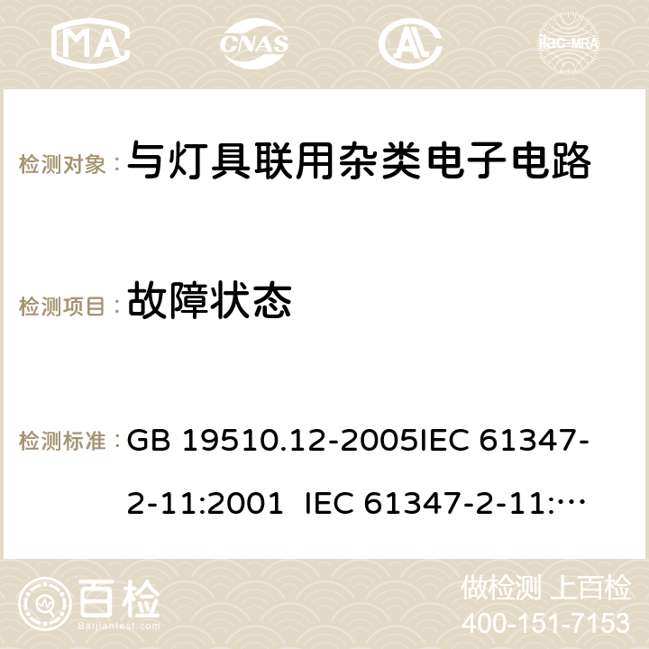 故障状态 灯的控制装置第2-12部分：与灯具联用杂类电子电路的安全要求 GB 19510.12-2005
IEC 61347-2-11:2001 IEC 61347-2-11:2017
EN 61347-2-11:2001 14