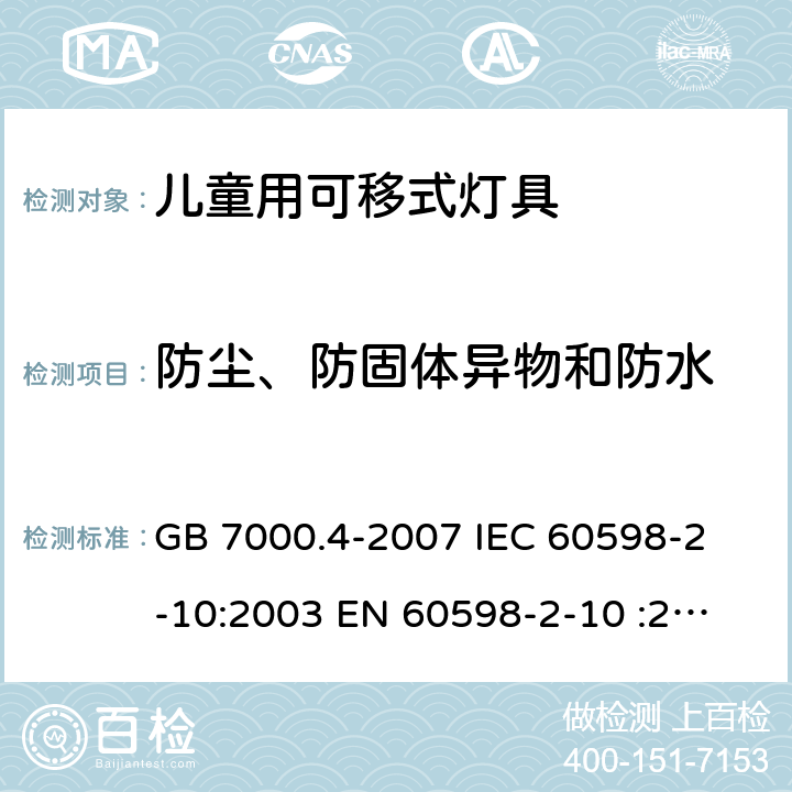 防尘、防固体异物和防水 灯具 第2-10部分：特殊要求 儿童用可移式灯具 GB 7000.4-2007 
IEC 60598-2-10:2003 
EN 60598-2-10 :2003 
AS/NZS 60598.2.10:2015 13