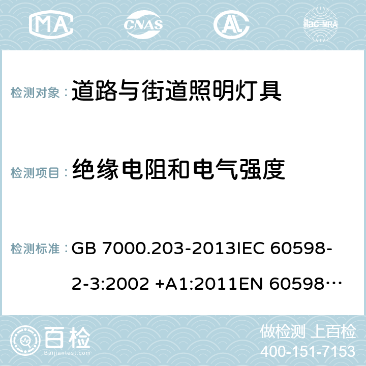 绝缘电阻和电气强度 灯具 第2-3部分：特殊要求 道路与街道照明灯具 GB 7000.203-2013
IEC 60598-2-3:2002 +A1:2011
EN 60598-2-3:2003 +A1:2011
AS/NZS 60598.2.3:2015 3.14