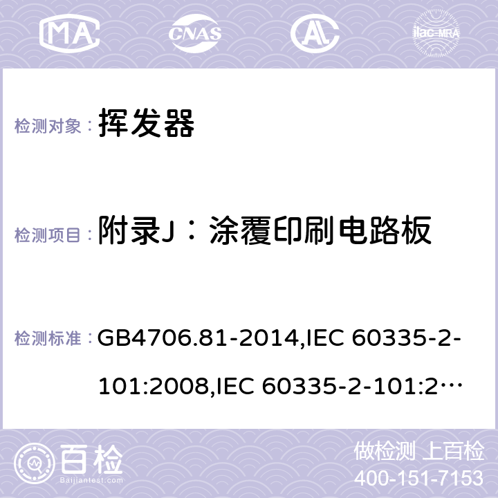 附录J：涂覆印刷电路板 家用和类似用途电器的安全　挥发器的特殊要求 GB4706.81-2014,IEC 60335-2-101:2008,IEC 60335-2-101:2002 +A1:2008+A2:2014,EN60335-2-101:2002+A2:2014 附录J