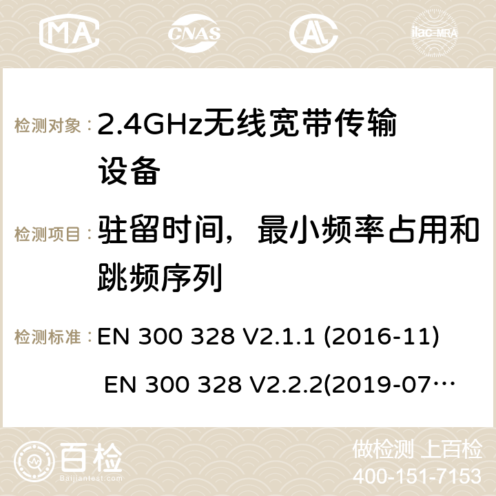驻留时间，最小频率占用和跳频序列 EN 300 328 V2.1.1 电磁兼容和频谱;宽带传输系统;工作在2.4GHz频段的数字传输设备  (2016-11) EN 300 328 V2.2.2(2019-07) SANS 300 328:2014