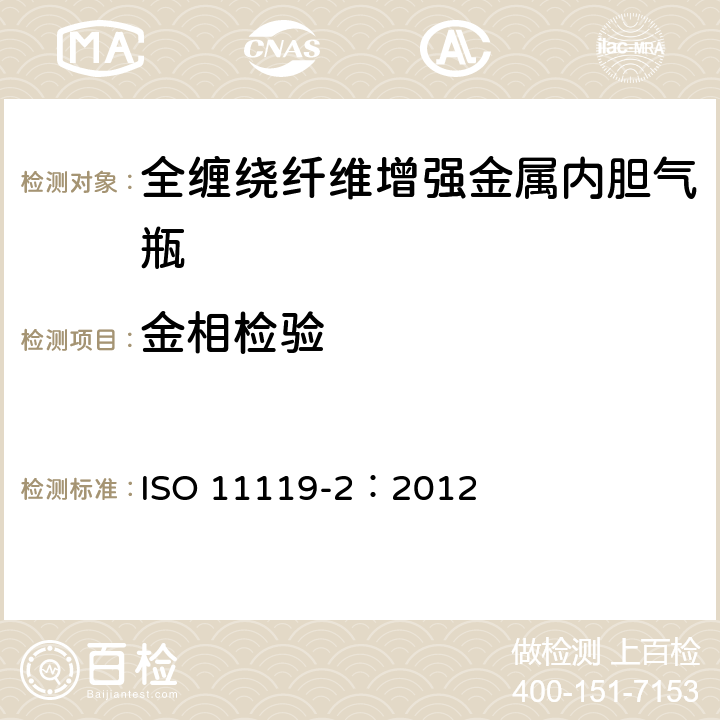 金相检验 ISO 11119-2:2012 复合气瓶一规范和试验方法一第2部分:承载的金属内胆纤维增强全缠绕复合气瓶 ISO 11119-2：2012 9.1