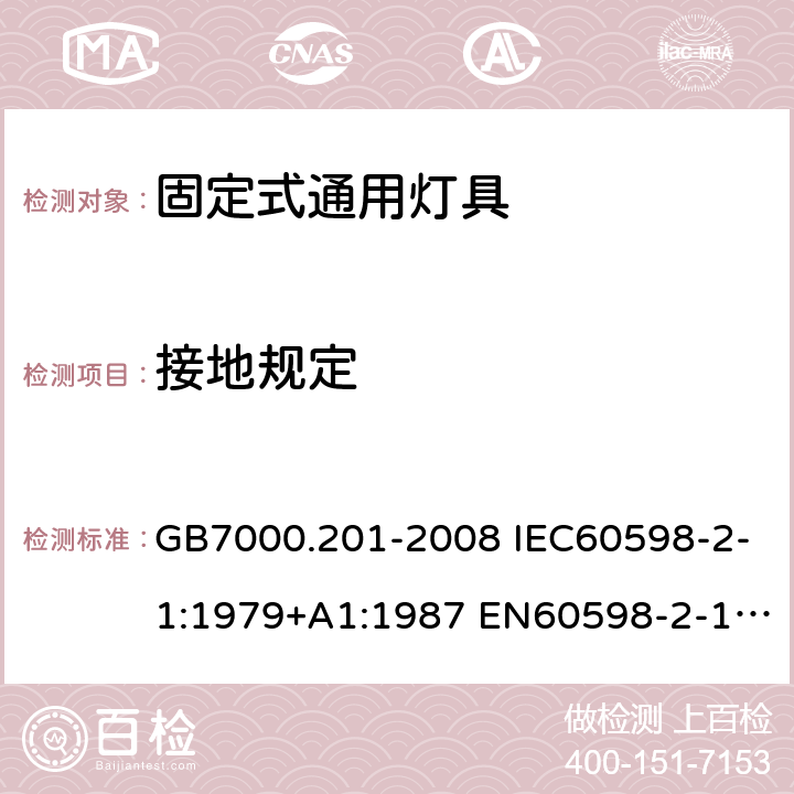 接地规定 灯具 第2-1部分：特殊要求 固定式通用灯具 GB7000.201-2008 IEC60598-2-1:1979+A1:1987 EN60598-2-1:1989 AS/NZS 60598.2.1: 2014+A1: 2016+A2:2019 8