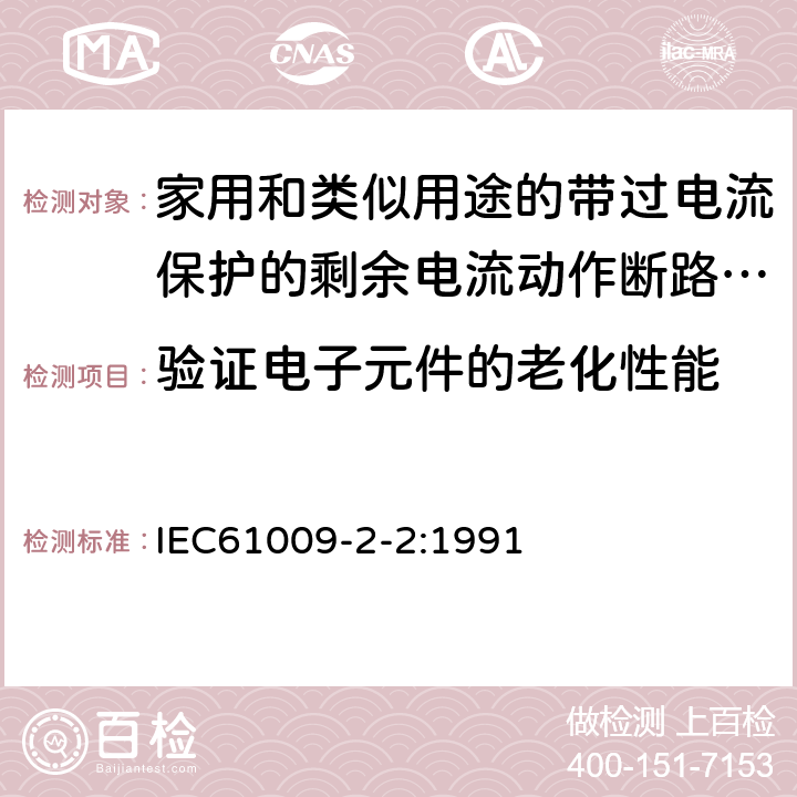 验证电子元件的老化性能 《家用和类似用途的带过电流保护的剩余电流动作断路器（RCBO）第22部分：一般规则对动作功能与电源电压有关的RCBO的适用性》 IEC61009-2-2:1991 9.23