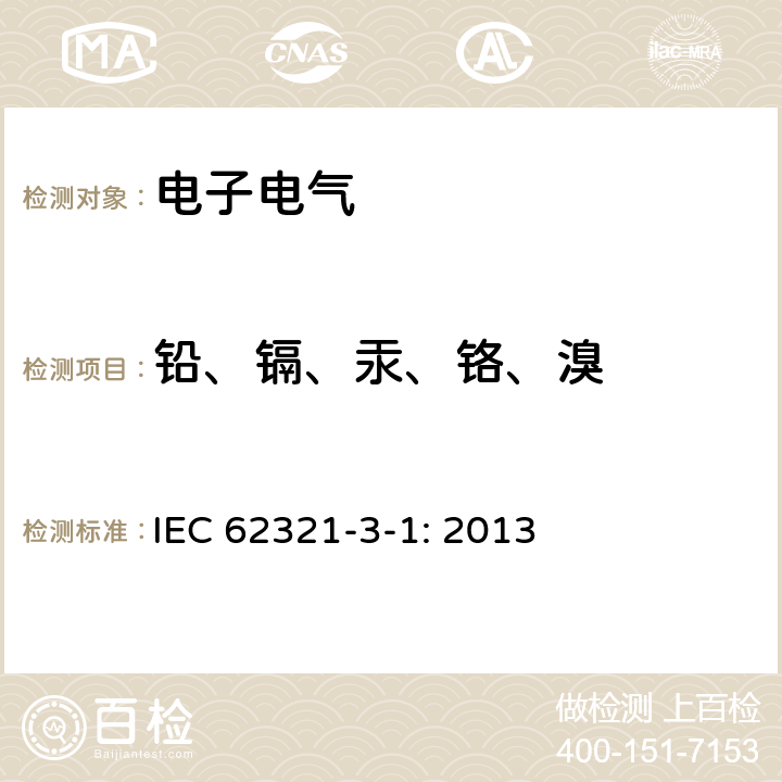 铅、镉、汞、铬、溴 电子电气产品中限用的六种物质（铅、镉、汞、六价铬、多溴联苯、多溴二苯醚）浓度的测定程序 IEC 62321-3-1: 2013 第3-1章节