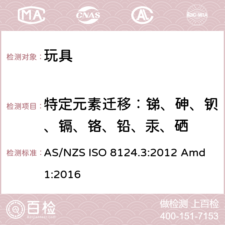 特定元素迁移：锑、砷、钡、镉、铬、铅、汞、硒 澳大利亚/新西兰标准 玩具安全 第3部分 特定元素的迁移 AS/NZS ISO 8124.3:2012 Amd 1:2016