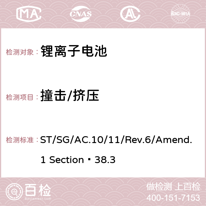 撞擊/擠壓 關于危險貨物運輸?shù)慕ㄗh書 試驗和標準手冊 第六修訂版 第38.3部分 金屬鋰和鋰離子電池組 ST/SG/AC.10/11/Rev.6/Amend.1 Section?38.3 38.3.4.6