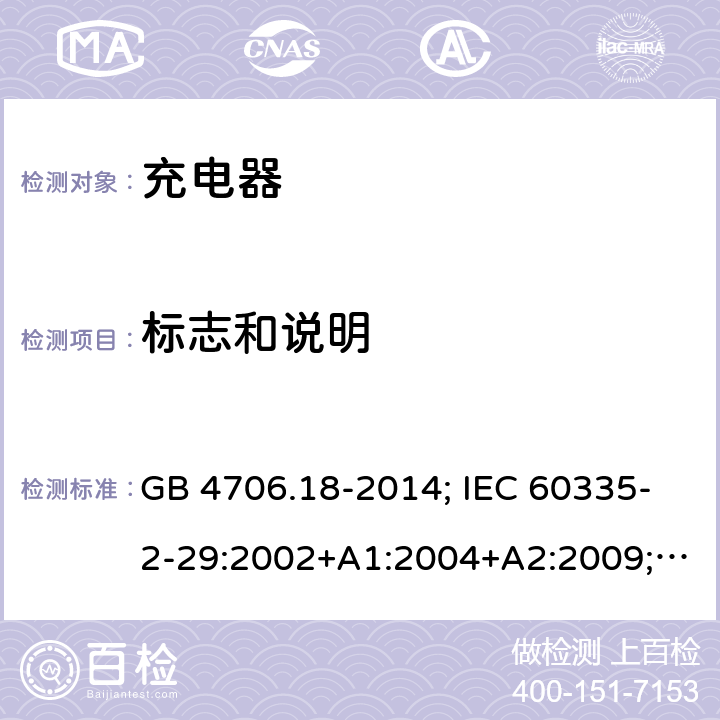 标志和说明 家用和类似用途电器的安全 电池充电器的特殊要求 GB 4706.18-2014; IEC 60335-2-29:2002+A1:2004+A2:2009; IEC 60335-2-29:2016;IEC 60335-2-29:2016+AMD1:2019; EN 60335-2-29:2004+A2:2010;EN 60335-2-29:2004+A11:2018；BS EN 60335-2-29:2004+A2:2010; BS EN 60335-2-29:2004+A11:2018;AS/NZS 60335.2.29:2017+A1:2020; 7