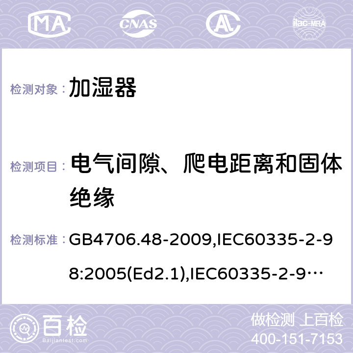 电气间隙、爬电距离和固体绝缘 家用和类似用途电器的安全 加湿器的特殊要求 GB4706.48-2009,IEC60335-2-98:2005(Ed2.1),IEC60335-2-98:2002+A1:2004+A2:2008,EN60335-2-98:2003+A11:2019 29