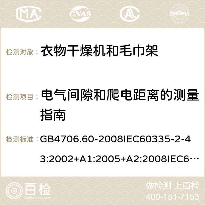 電氣間隙和爬電距離的測量指南 家用和類似用途電器的安全衣物干燥機和毛巾架的特殊要求 GB4706.60-2008
IEC60335-2-43:2002+A1:2005+A2:2008IEC60335-2-43:2017
EN60335-2-43:2003+A1:2006+A2:2008
AS/NZS60335.2.43:2005+A1:2006+A2:2009AS/NZS60335.2.43:2018 附錄L