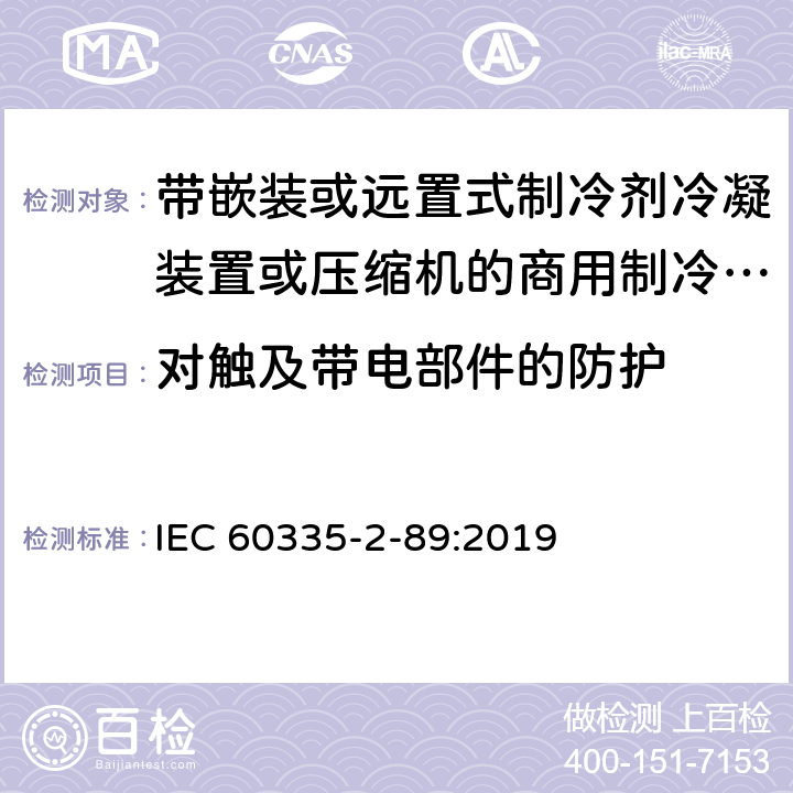 对触及带电部件的防护 家用和类似用途电器的安全 带嵌装或远置式制冷剂冷凝装置或压缩机的商用制冷器具的特殊要求 IEC 60335-2-89:2019 8