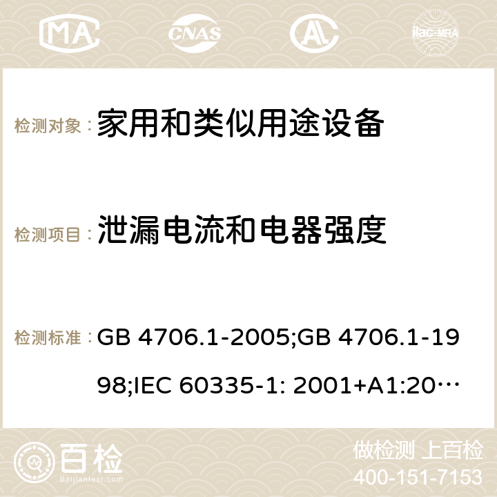 泄漏电流和电器强度 家用和类似用途电器的安全　第1部分：通用要求 GB 4706.1-2005;GB 4706.1-1998;IEC 60335-1: 2001+A1:2004+A2:2006;IEC 60335-1: 2010+A1:2013+A2:2016;IEC 60335-1:2020;BS EN/EN 60335-1:2012+A11:2014+A12:2017+A13:2017+A1:2019+A14:2019+A2:2019;AS/NZS 60335.1:2011+A1:2012+A2:2014+A3:2015+A4:2017+A5:2019;AS/NZS 60335.1:2020; 16