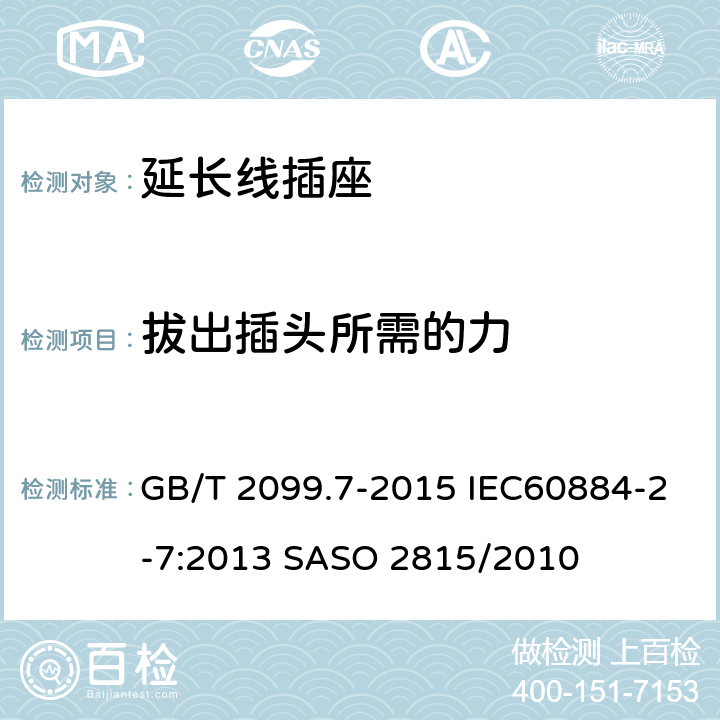 拔出插头所需的力 家用和类似用途插头插座 第2-7部分：延长线插座的特殊要求 GB/T 2099.7-2015 IEC60884-2-7:2013 SASO 2815/2010 22