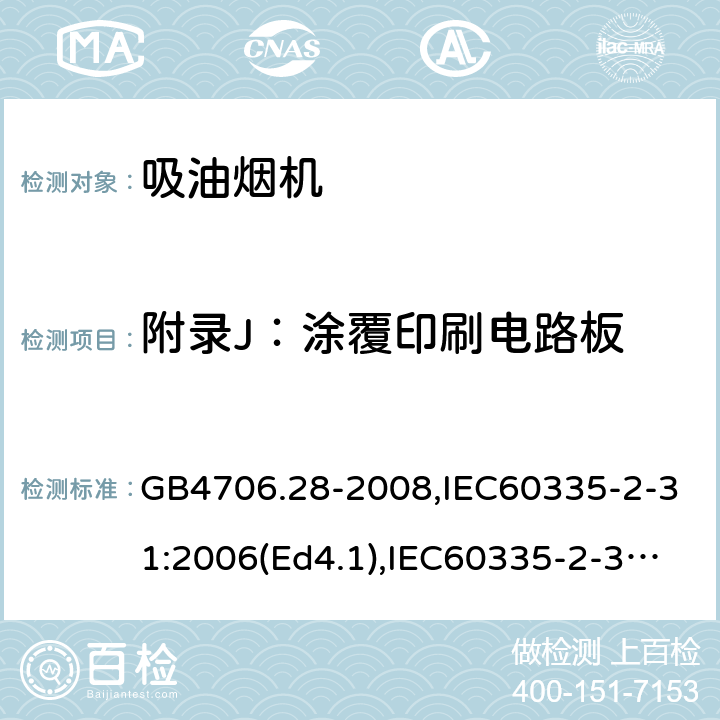 附录J：涂覆印刷电路板 家用和类似用途电器的安全 吸油烟机的特殊要求 GB4706.28-2008,IEC60335-2-31:2006(Ed4.1),IEC60335-2-31:2012+A1:2016+A2:2018,EN60335-2-31:2014 附录J