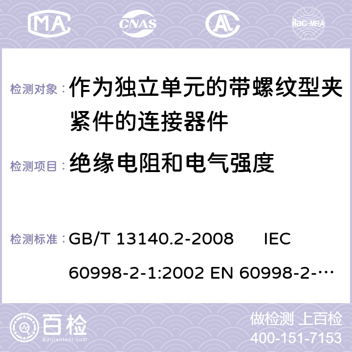 绝缘电阻和电气强度 家用和类似用途低压电路用的连接器件 第2-1部分：作为独立单元的带螺纹型夹紧件的连接器件的特殊要求 GB/T 13140.2-2008 IEC 60998-2-1:2002 EN 60998-2-1:2004 13