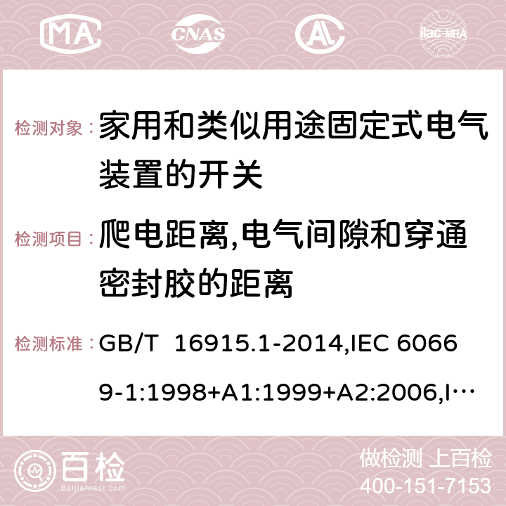 爬电距离,电气间隙和穿通密封胶的距离 家用和类似用途固定式电气装置的开关 第1部分: 通用要求 GB/T 16915.1-2014,IEC 60669-1:1998+A1:1999+A2:2006,IEC 60669-1: 2017,EN 60669-1 :1999+A1:2002+A2 :2008,EN 60669-1:2018, AS/NZS 60669.1:2020 cl23