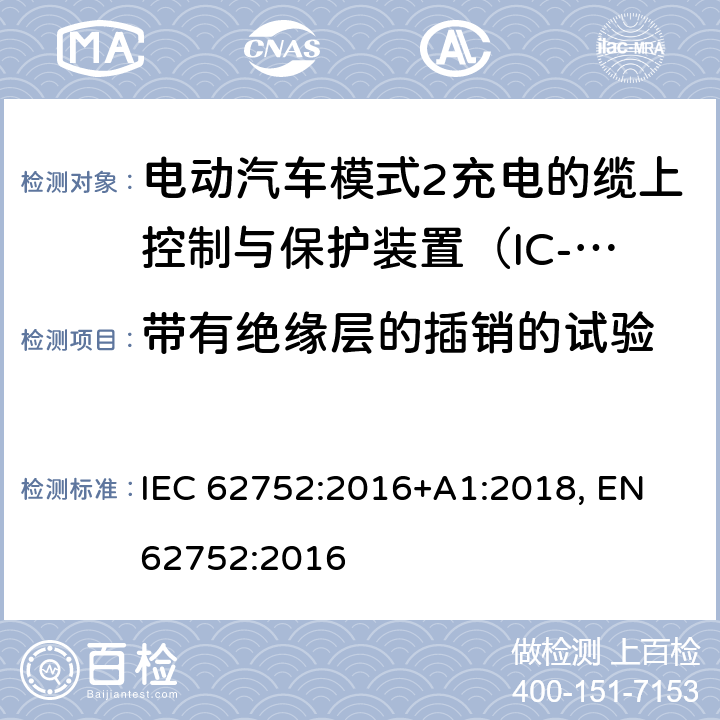 带有绝缘层的插销的试验 电动汽车模式2充电的缆上控制与保护装置（IC-CPD） IEC 62752:2016+A1:2018, EN 62752:2016 9.20