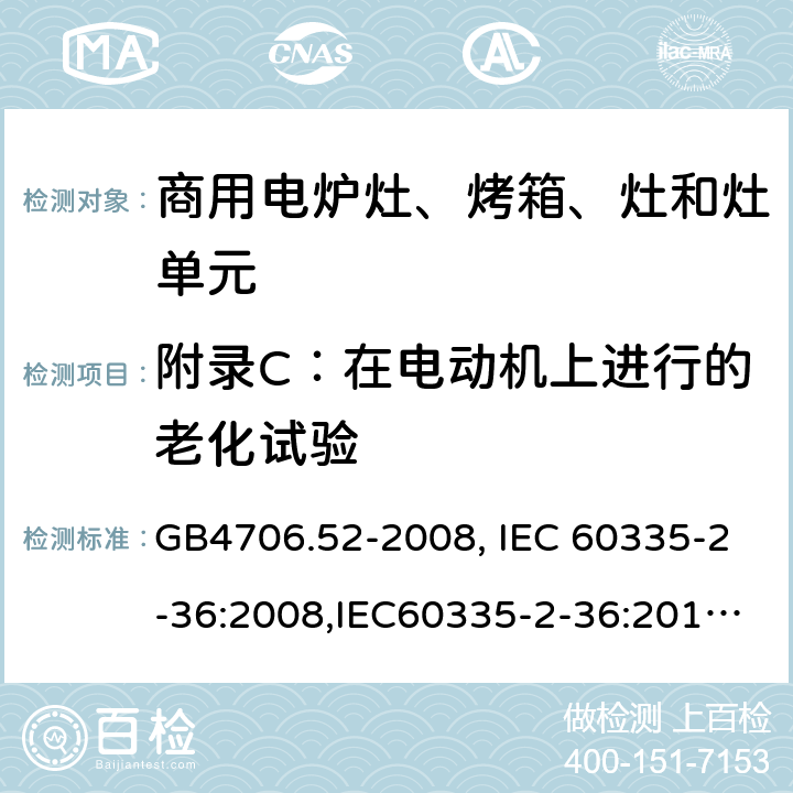 附录C：在电动机上进行的老化试验 家用和类似用途电器的安全　商用电炉灶、烤箱、灶和灶单元的特殊要求 GB4706.52-2008, IEC 60335-2-36:2008,IEC60335-2-36:2017,EN60335-2-36:2002+A11:2012 附录C
