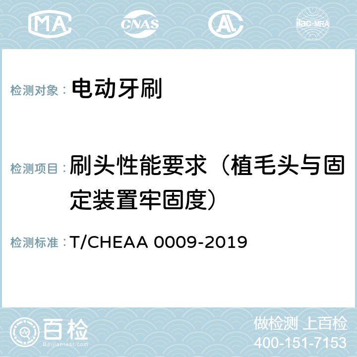 刷头性能要求（植毛头与固定装置牢固度） 电动牙刷 T/CHEAA 0009-2019 Cl.6.9
(Cl.6.9.7)