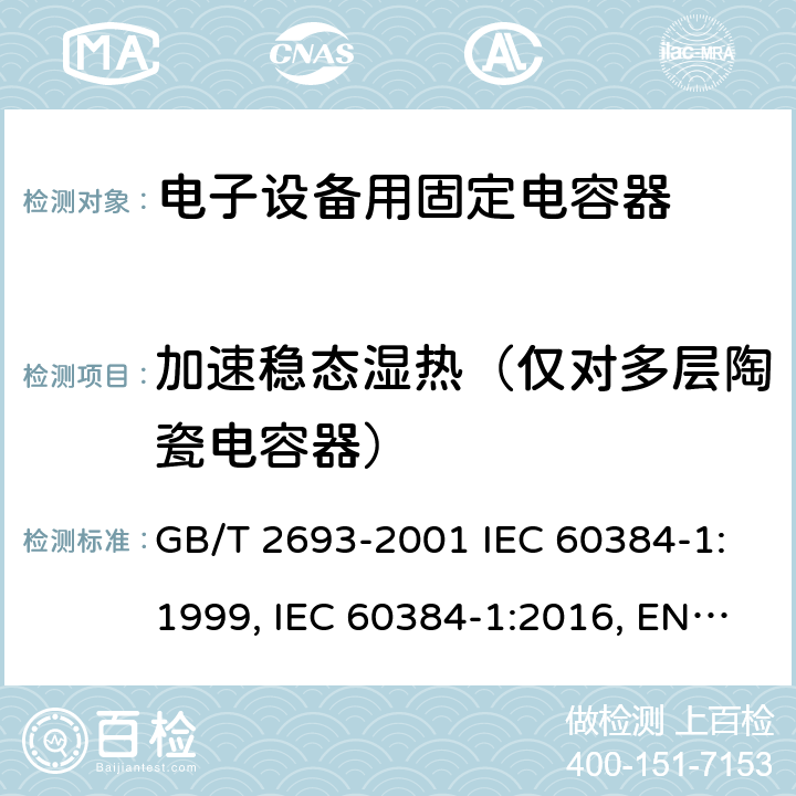加速稳态湿热（仅对多层陶瓷电容器） 电子设备用固定电容器 第1部分：总规范 GB/T 2693-2001 IEC 60384-1:1999, IEC 60384-1:2016, EN 60384-1:2016 4.37