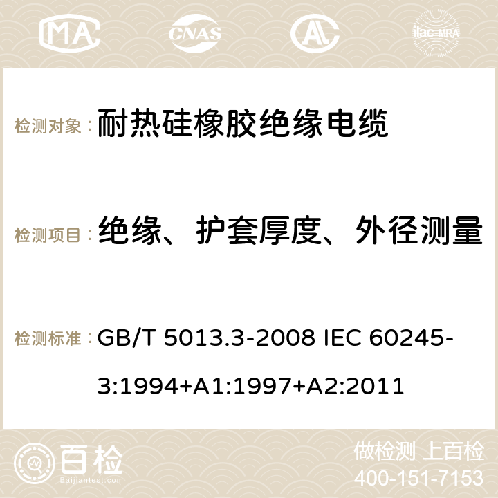 绝缘、护套厚度、外径测量 额定电压450/750V及以下橡皮绝缘电缆 第3部分：耐热硅橡胶绝缘电缆 GB/T 5013.3-2008 IEC 60245-3:1994+A1:1997+A2:2011 2.4