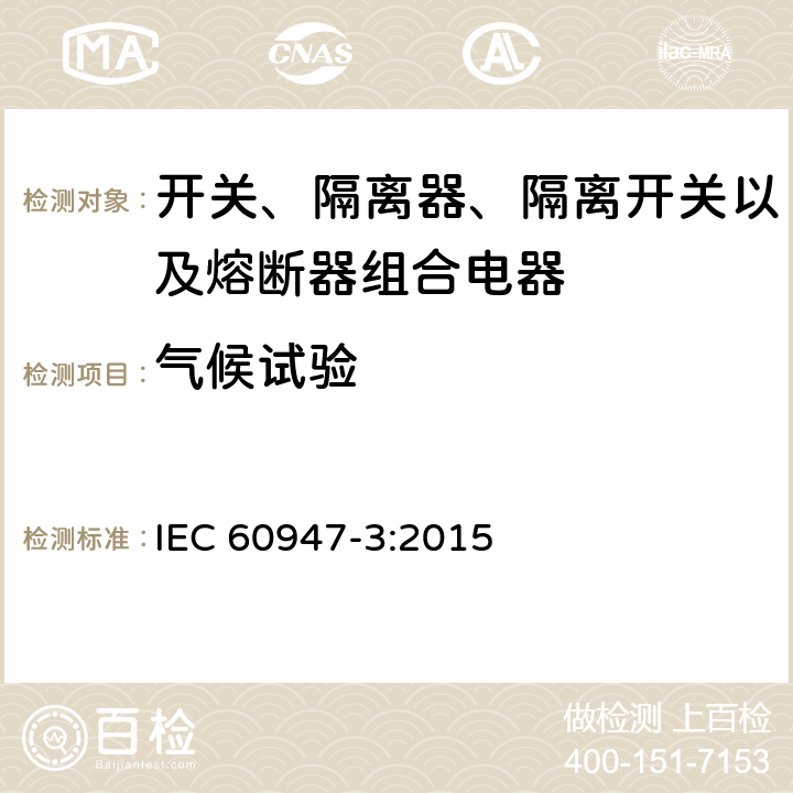 气候试验 低压开关设备和控制设备 第3部分: 开关、隔离器、隔离开关以及熔断器组合电器 IEC 60947-3:2015 D.8.3.10