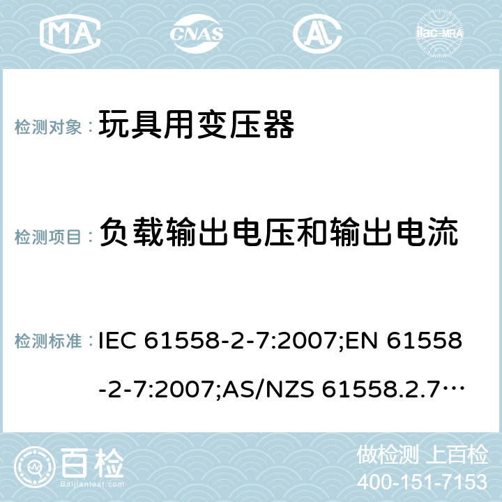 负载输出电压和输出电流 电力变压器、电源装置和类似产品的安全 第8部分：玩具用变压器的特殊要求 IEC 61558-2-7:2007;EN 61558-2-7:2007;AS/NZS 61558.2.7:2008+A1:2012;GB/T 19212.8-2012 11