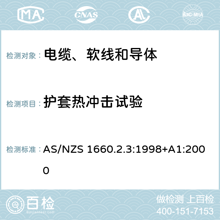 护套热冲击试验 AS/NZS 1660.2 电缆、软线和导体的试验方法—方法2.3：绝缘、挤出半导电屏蔽层和非金属护套—PVC和无卤热塑性材料试验方法 .3:1998+A1:2000 2.4.2