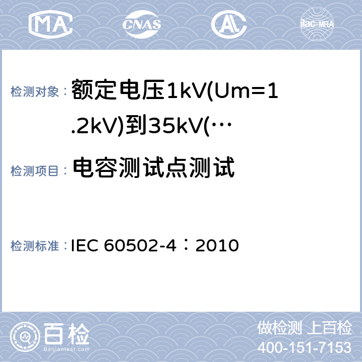 电容测试点测试 《额定电压1kV(Um=1.2kV)到35kV(Um=40.5kV)挤包绝缘电力电缆及附件 第4部分：额定电压6kV(Um=7.2kV)到35kV(Um=40.5kV)电力电缆附件试验要求》 IEC 60502-4：2010 表12