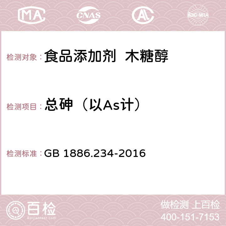 总砷（以As计） 食品安全国家标准 食品添加剂 木糖醇 GB 1886.234-2016 3.2（GB 5009.11-2014）