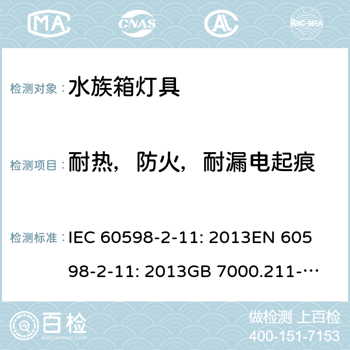 耐热，防火，耐漏电起痕 灯具 第2-11部分：水族箱灯具的特殊要求 IEC 60598-2-11: 2013
EN 60598-2-11: 2013
GB 7000.211-2008 Cl. 11.16